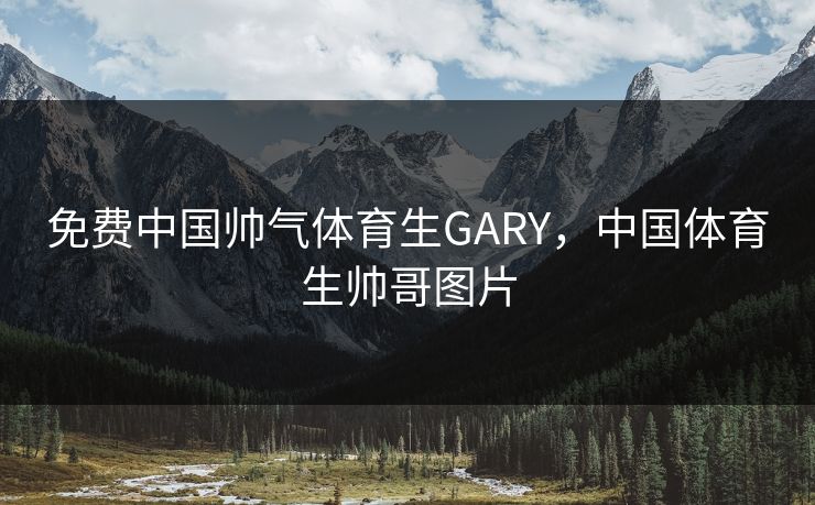 免费中国帅气体育生GARY,中国体育生帅哥图片 免费中国帅气体育生GARY,中国体育生帅哥图片